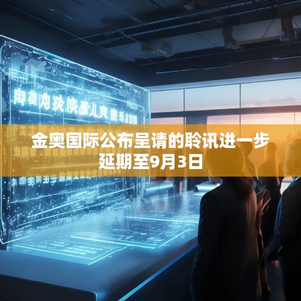 金奥国际公布呈请的聆讯进一步延期至9月3日