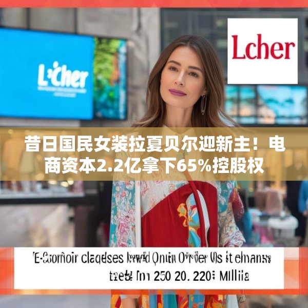 昔日国民女装拉夏贝尔迎新主！电商资本2.2亿拿下65%控股权