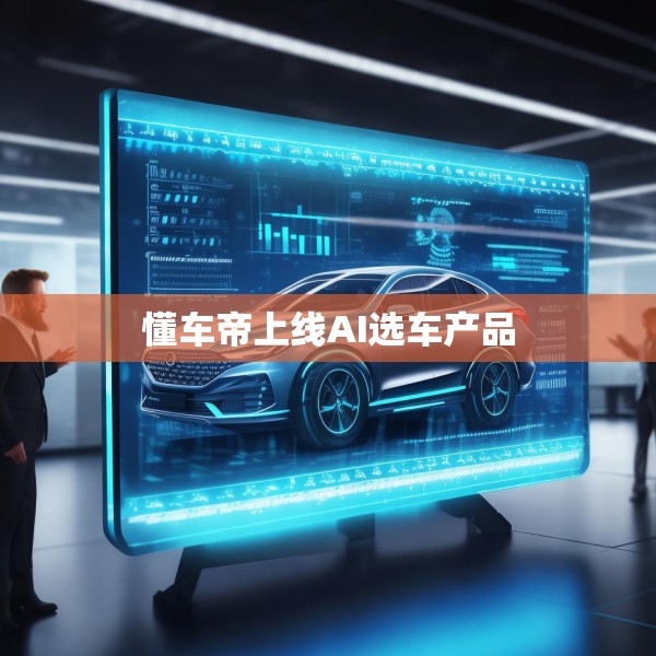 懂车帝上线AI选车产品