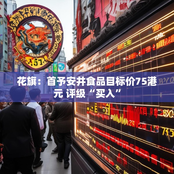 花旗：首予安井食品目标价75港元 评级“买入”